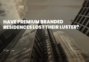 Have_Premium_Branded Residences_Lost_Their Luster?